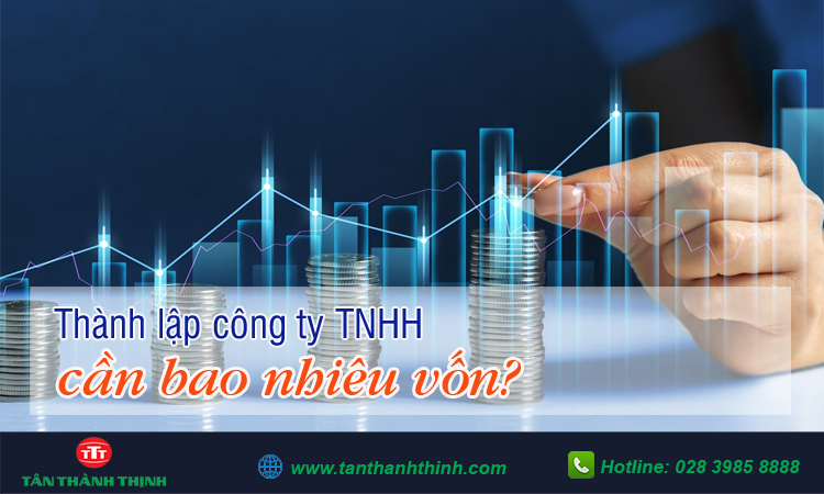 Thành lập công ty TNHH cần bao nhiêu vốn?